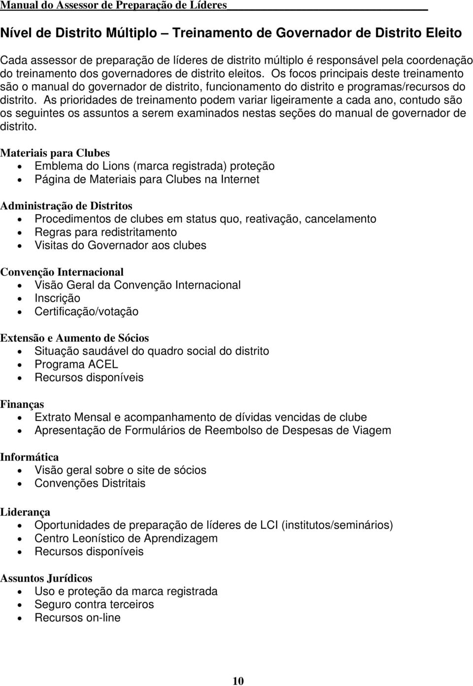 Os focos principais deste treinamento são o manual do governador de distrito, funcionamento do distrito e programas/recursos do distrito.