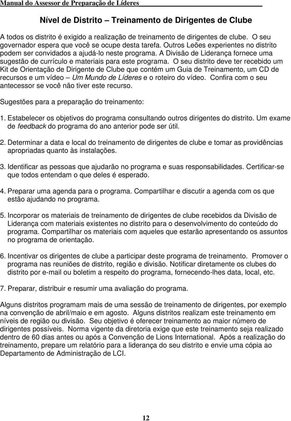 A Divisão de Liderança fornece uma sugestão de currículo e materiais para este programa.