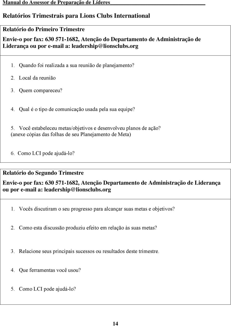 Qual é o tipo de comunicação usada pela sua equipe? 5. Você estabeleceu metas/objetivos e desenvolveu planos de ação? (anexe cópias das folhas de seu Planejamento de Meta) 6. Como LCI pode ajudá-lo?