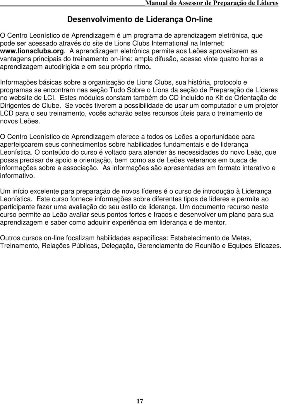 A aprendizagem eletrônica permite aos Leões aproveitarem as vantagens principais do treinamento on-line: ampla difusão, acesso vinte quatro horas e aprendizagem autodirigida e em seu próprio ritmo.