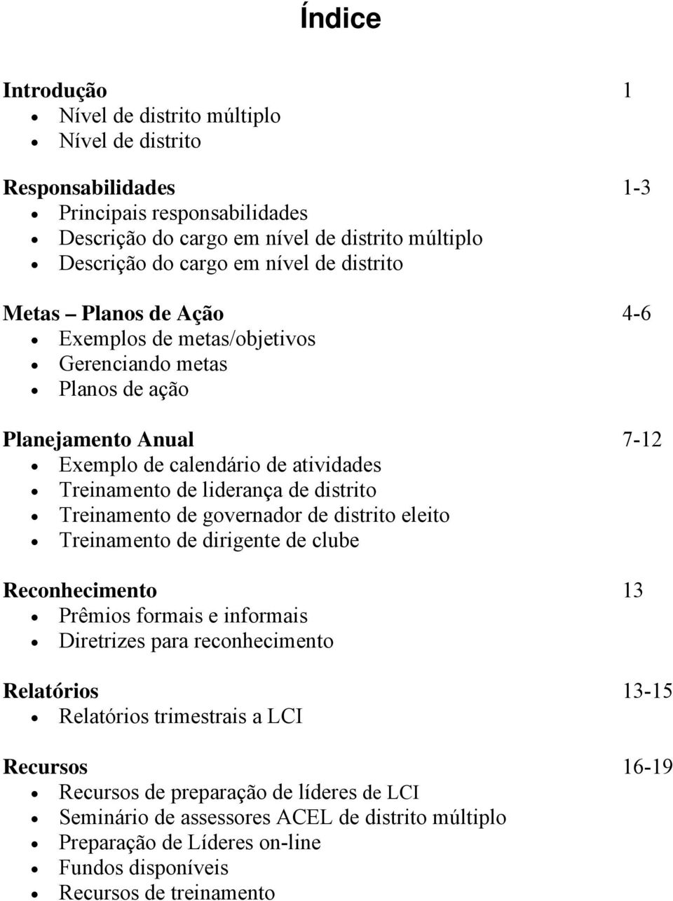 distrito Treinamento de governador de distrito eleito Treinamento de dirigente de clube Reconhecimento 13 Prêmios formais e informais Diretrizes para reconhecimento Relatórios 13-15