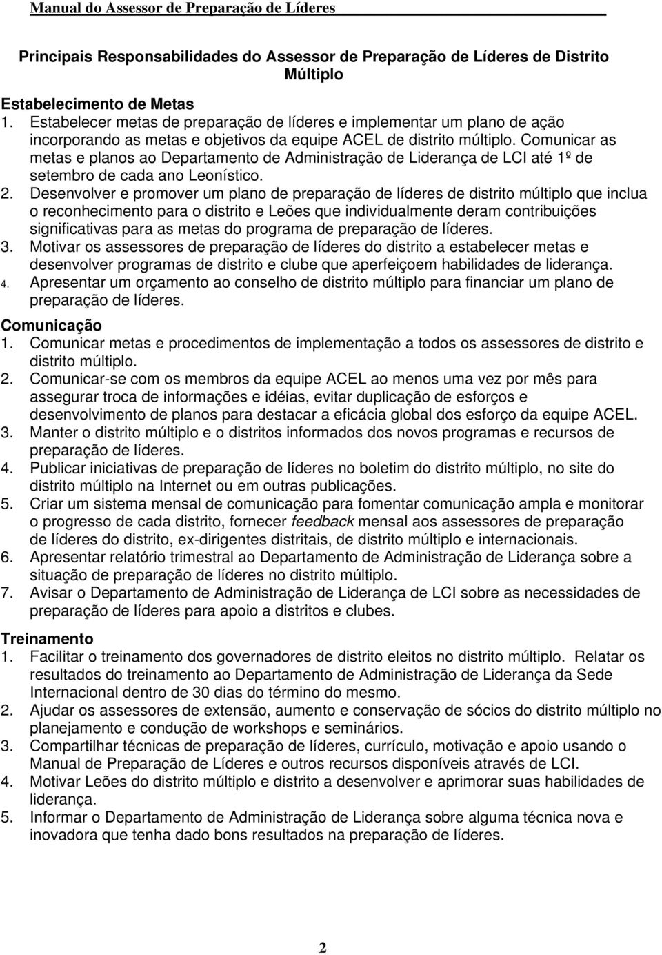 Comunicar as metas e planos ao Departamento de Administração de Liderança de LCI até 1º de setembro de cada ano Leonístico. 2.