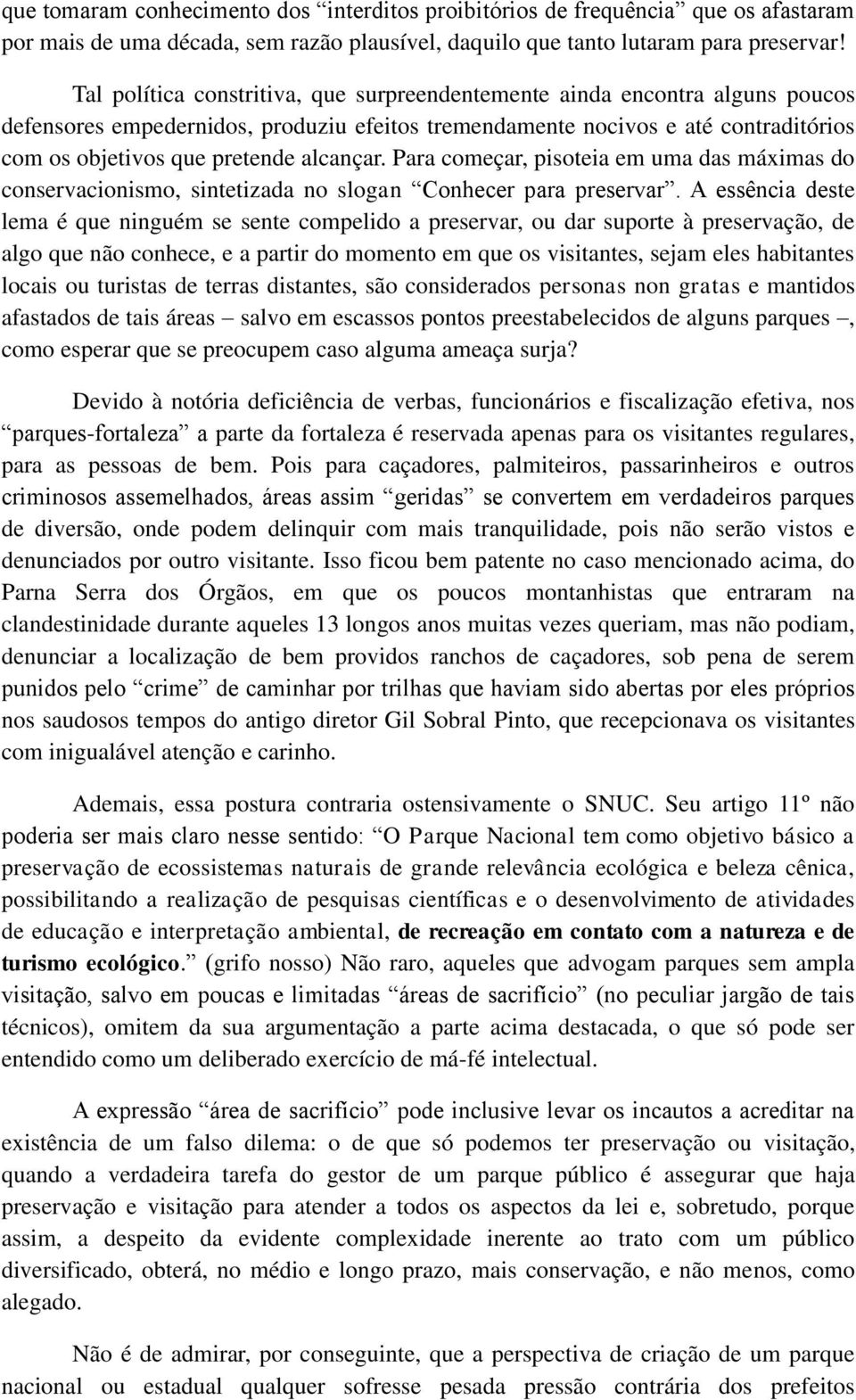 alcançar. Para começar, pisoteia em uma das máximas do conservacionismo, sintetizada no slogan Conhecer para preservar.