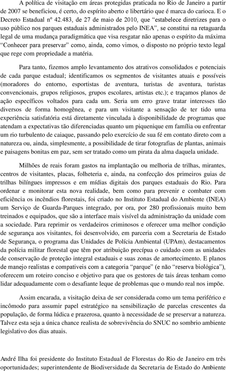 não apenas o espírito da máxima Conhecer para preservar como, ainda, como vimos, o disposto no próprio texto legal que rege com propriedade a matéria.