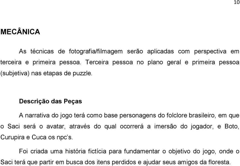 Descrição das Peças A narrativa do jogo terá como base personagens do folclore brasileiro, em que o Saci será o avatar, através do qual