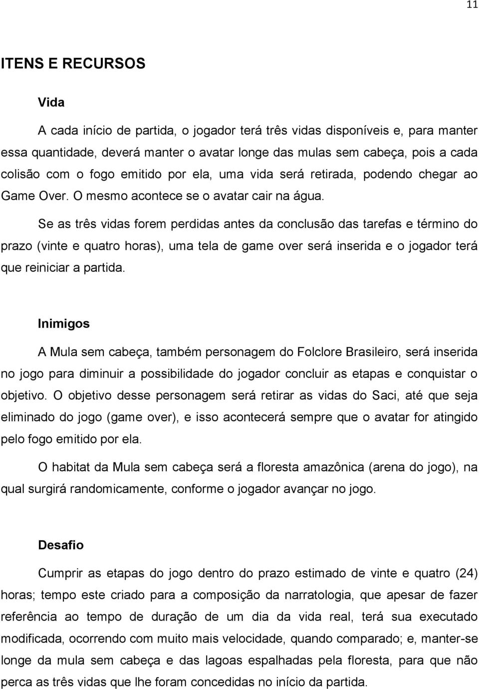 Se as três vidas forem perdidas antes da conclusão das tarefas e término do prazo (vinte e quatro horas), uma tela de game over será inserida e o jogador terá que reiniciar a partida.