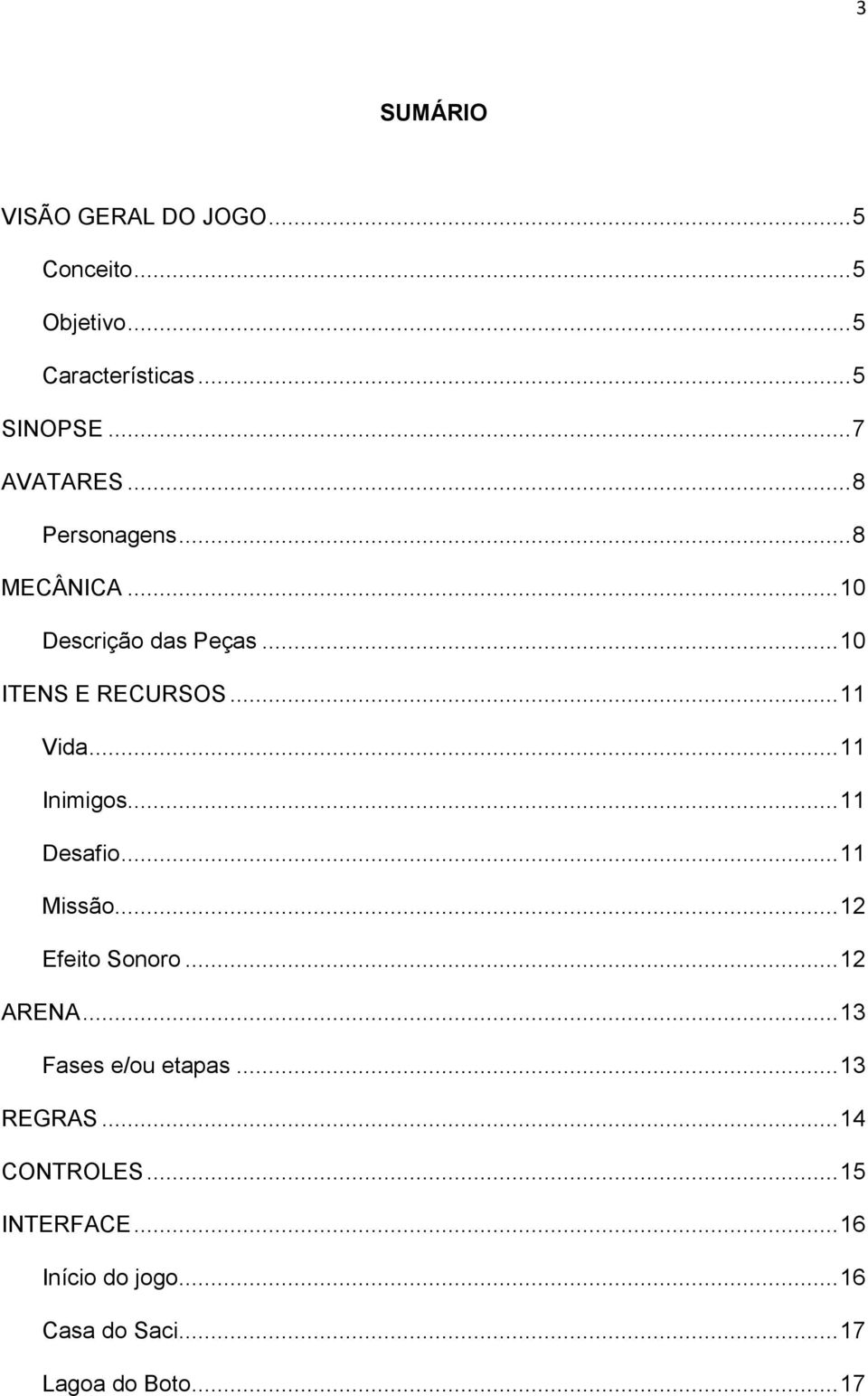 .. 11 Vida... 11 Inimigos... 11 Desafio... 11 Missão... 12 Efeito Sonoro... 12 ARENA.