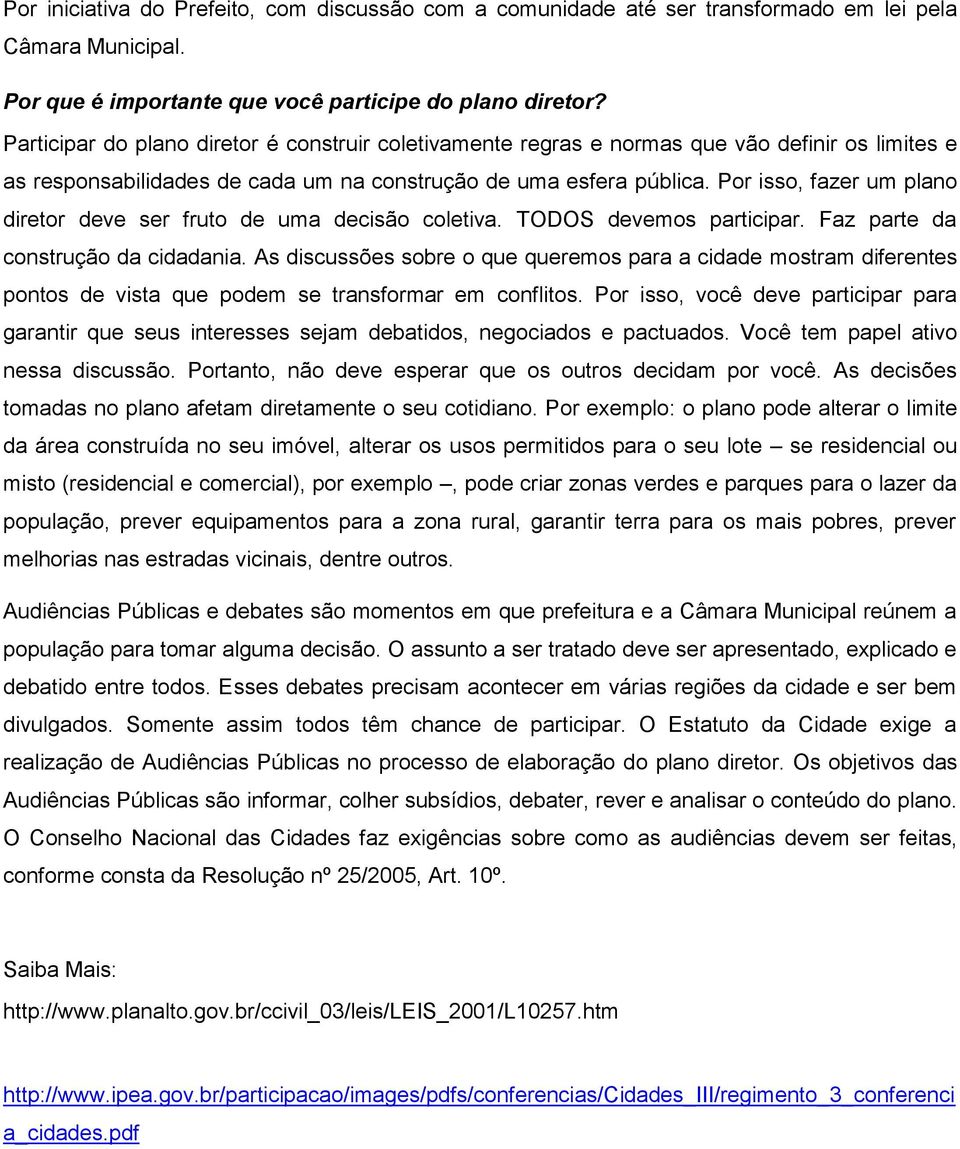 Por isso, fazer um plano diretor deve ser fruto de uma decisão coletiva. TODOS devemos participar. Faz parte da construção da cidadania.