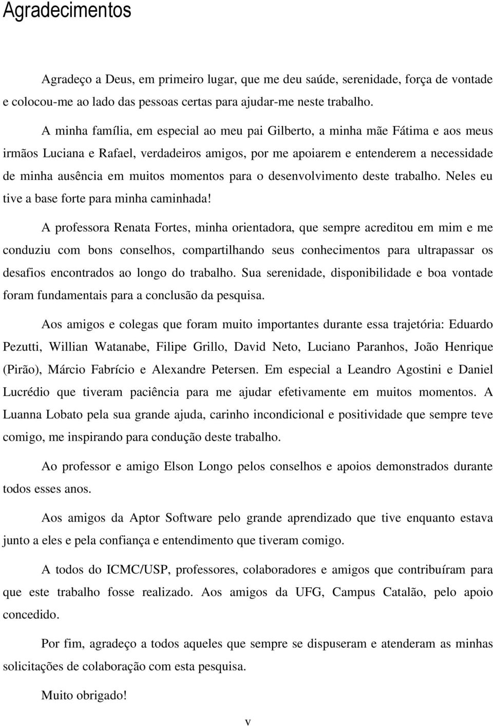 momentos para o desenvolvimento deste trabalho. Neles eu tive a base forte para minha caminhada!