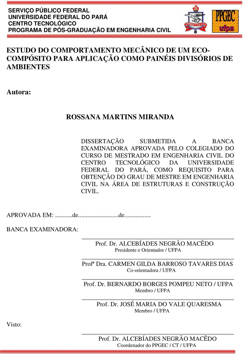 UNIVERSIDADE FEDERAL DO PARÁ, COMO REQUISITO PARA OBTENÇÃO DO GRAU DE MESTRE EM ENGENHARIA CIVIL NA ÁREA DE ESTRUTURAS E CONSTRUÇÃO CIVIL. APROVADA EM:...de...de... BANCA EXAMINADORA: Visto: Prof. Dr.