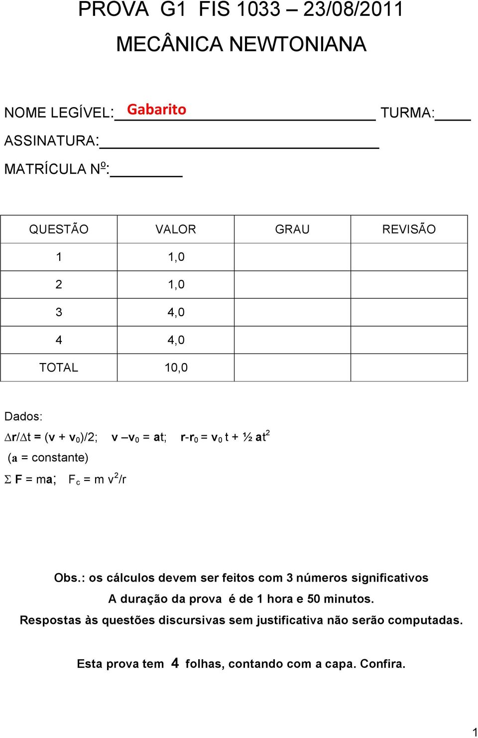 ma; F c = m v 2 /r Obs.: os cälculos devem ser feitos com 3 nåmeros significativos A duraçéo da prova Ñ de 1 hora e 50 minutos.