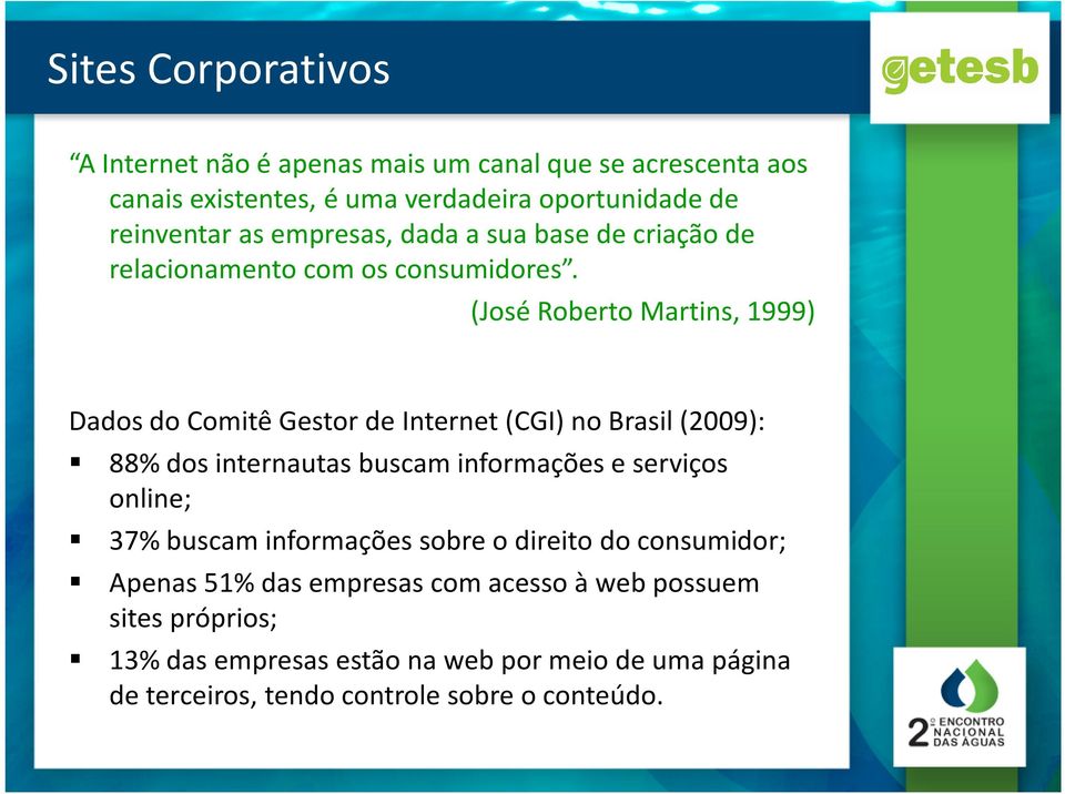 (José Roberto Martins, 1999) Dados do Comitê Gestor de Internet (CGI) no Brasil (2009): 88% dos internautas buscam informações e serviços online;