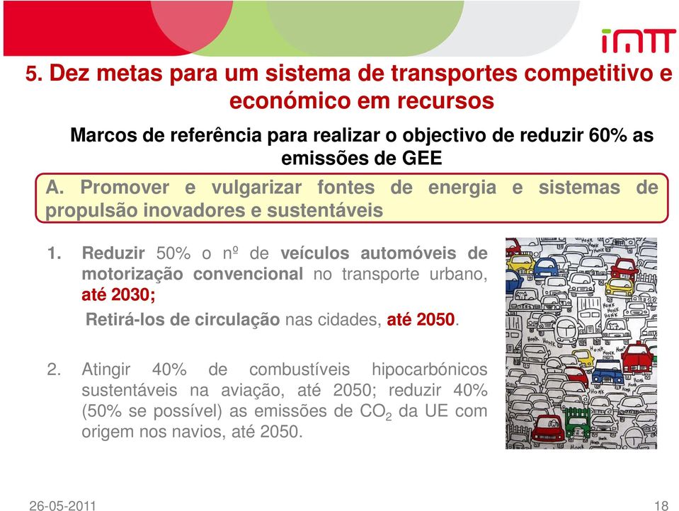 Reduzir 50% o nº de veículos automóveis de motorização convencional no transporte urbano, até 2030; Retirá-los de circulação nas cidades, até 2050.