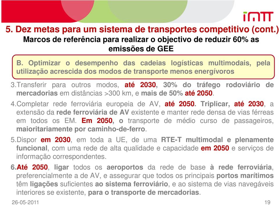 Transferir para outros modos, até 2030, 30% do tráfego rodoviário de mercadorias em distâncias >300 km, e mais de 50% até 2050. 4.Completar rede ferroviária europeia de AV, até 2050.