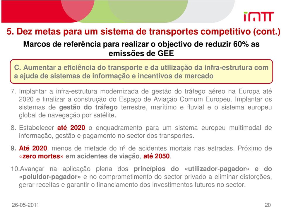 Implantar a infra-estrutura modernizada de gestão do tráfego aéreo na Europa até 2020 e finalizar a construção do Espaço de Aviação Comum Europeu.