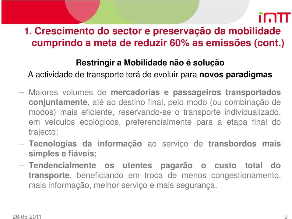 até ao destino final, pelo modo (ou combinação de modos) mais eficiente, reservando-se o transporte individualizado, em veículos ecológicos, preferencialmente para a etapa final do