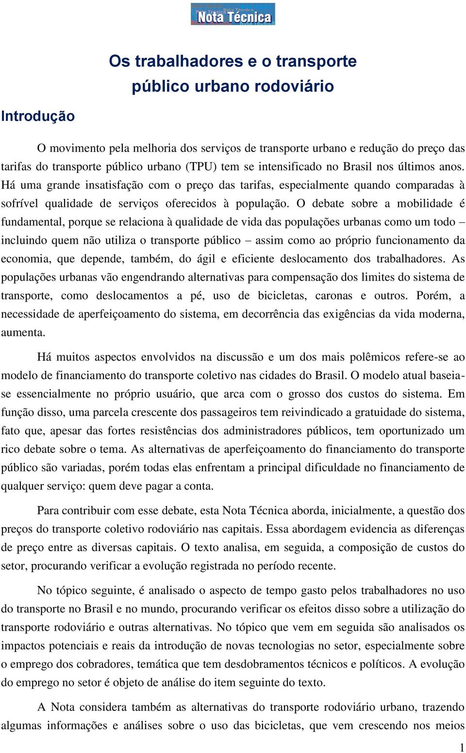 O debate sobre a mobilidade é fundamental, porque se relaciona à qualidade de vida das populações urbanas como um todo incluindo quem não utiliza o transporte público assim como ao próprio