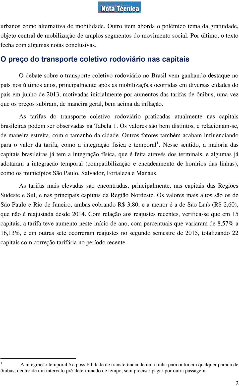 O preço do transporte coletivo rodoviário nas capitais O debate sobre o transporte coletivo rodoviário no Brasil vem ganhando destaque no país nos últimos anos, principalmente após as mobilizações