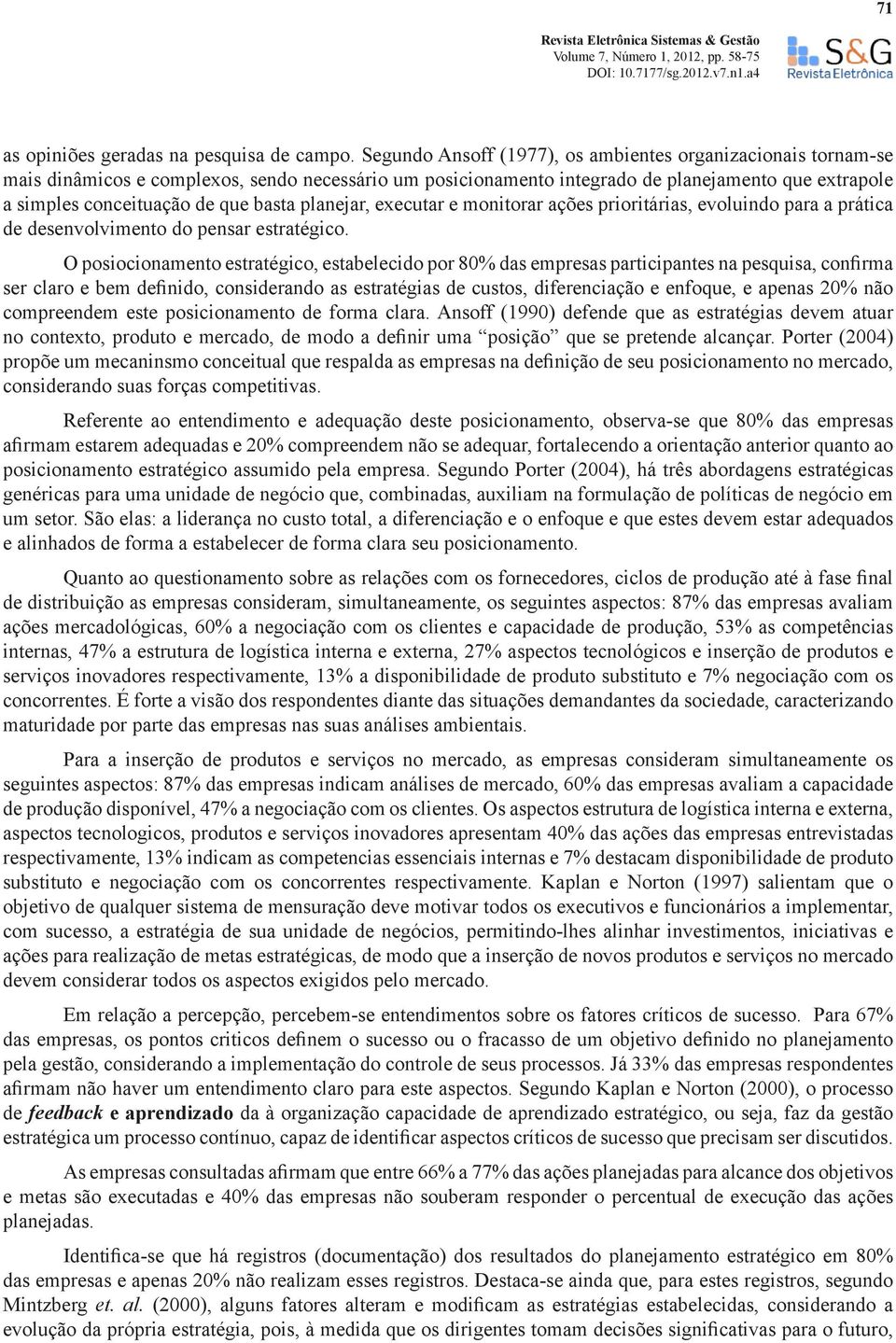 basta planejar, executar e monitorar ações prioritárias, evoluindo para a prática de desenvolvimento do pensar estratégico.