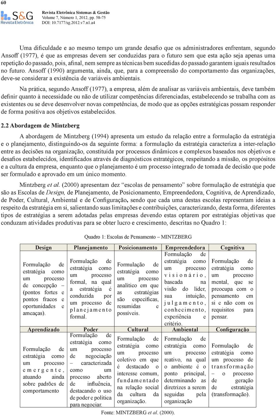 Ansoff (1990) argumenta, ainda, que, para a compreensão do comportamento das organizações, deve-se considerar a existência de variáveis ambientais.