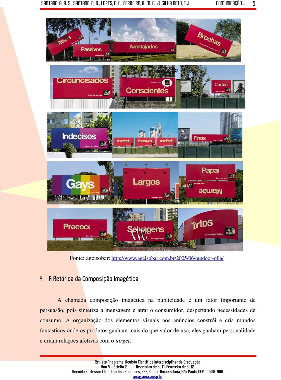 importante de persuasão, pois sintetiza a mensagem e atrai o consumidor, despertando necessidades de consumo.