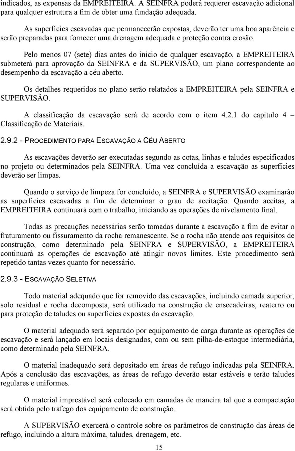 Pelo menos 07 (sete) dias antes do início de qualquer escavação, a EMPREITEIRA submeterá para aprovação da SEINFRA e da SUPERVISÃO, um plano correspondente ao desempenho da escavação a céu aberto.