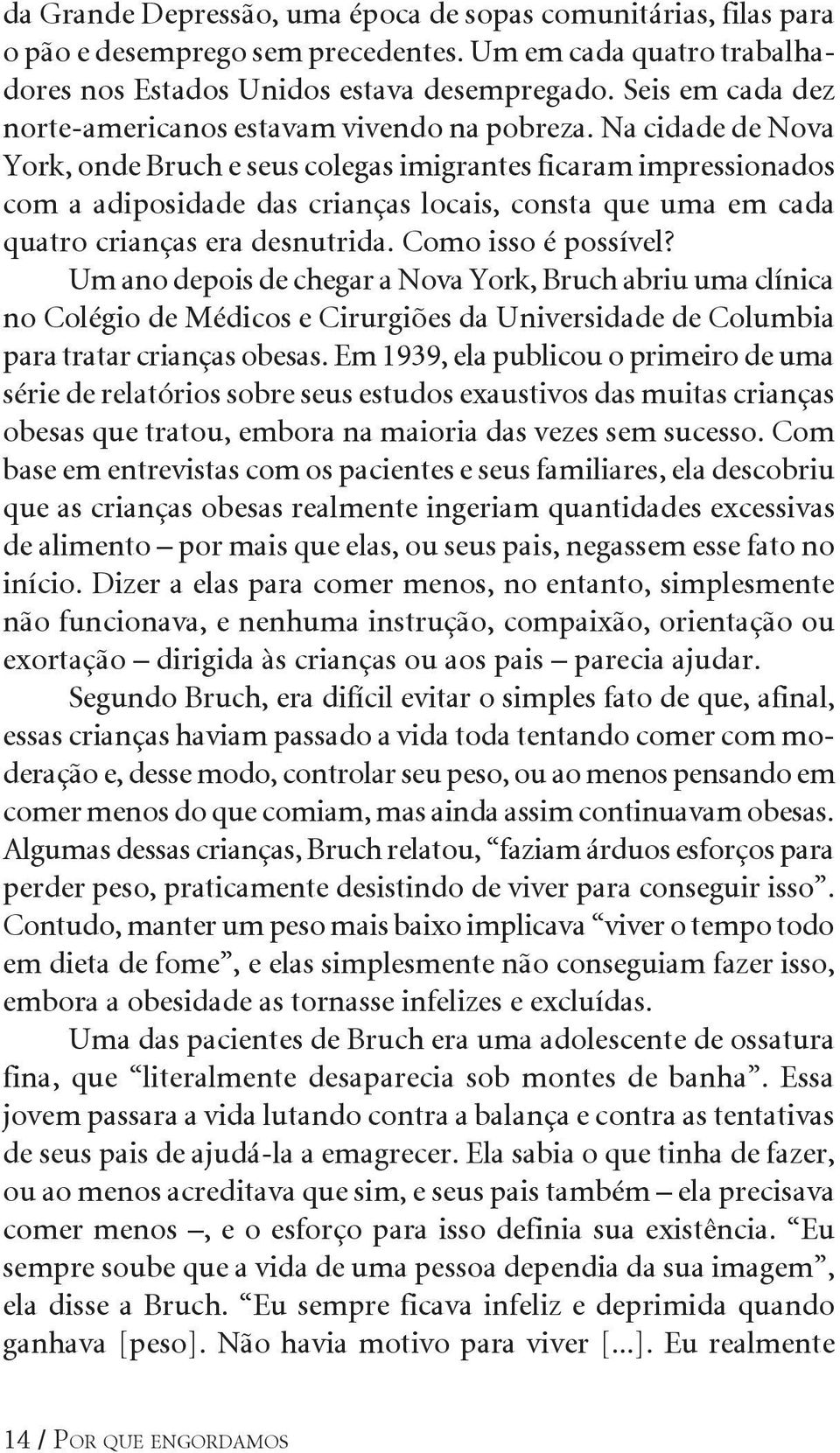 Na cidade de Nova York, onde Bruch e seus colegas imigrantes ficaram impressionados com a adiposidade das crianças locais, consta que uma em cada quatro crianças era desnutrida. Como isso é possível?