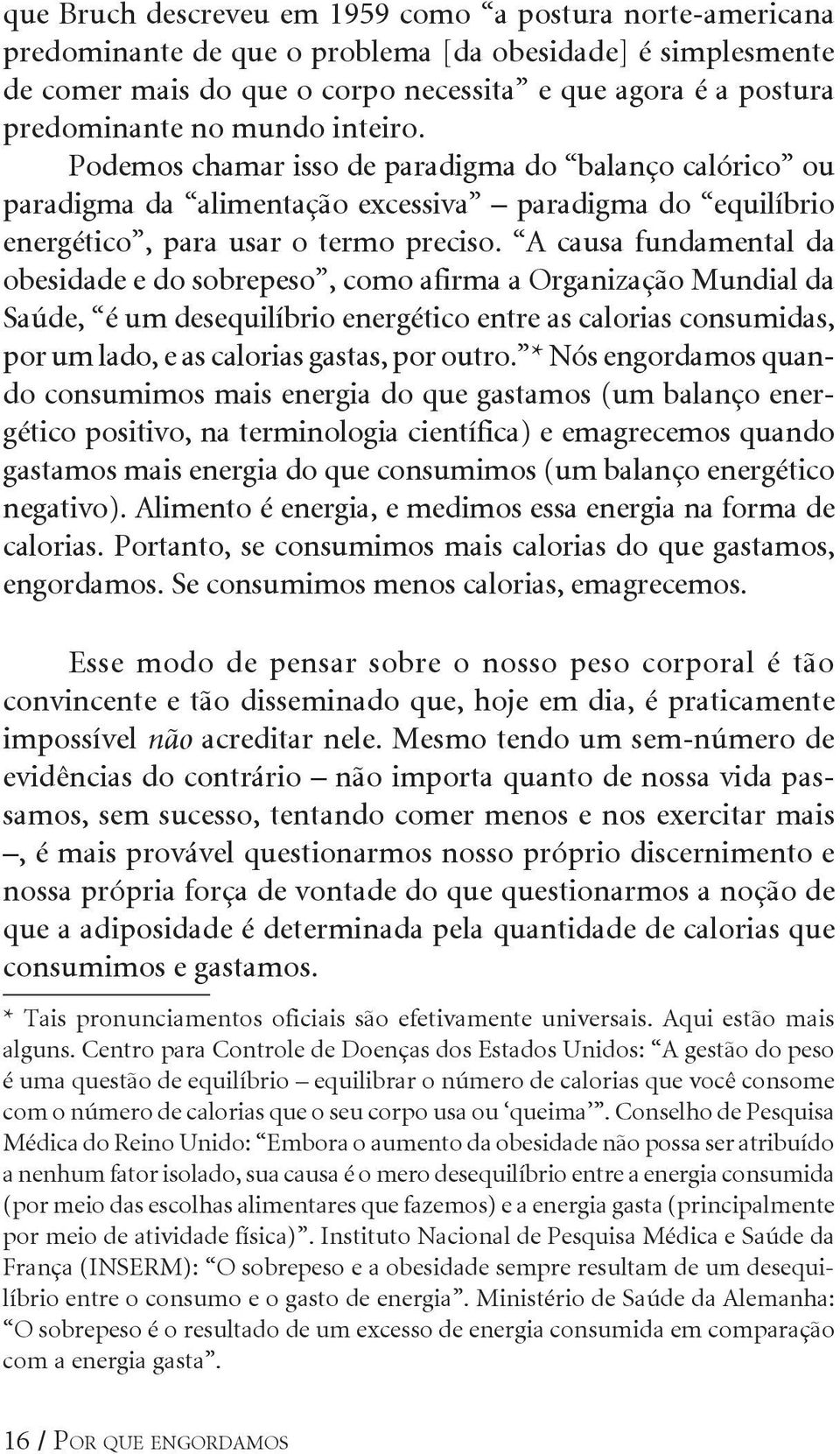 A causa fundamental da obesidade e do sobrepeso, como afirma a Organização Mundial da Saúde, é um desequilíbrio energético entre as calorias consumidas, por um lado, e as calorias gastas, por outro.