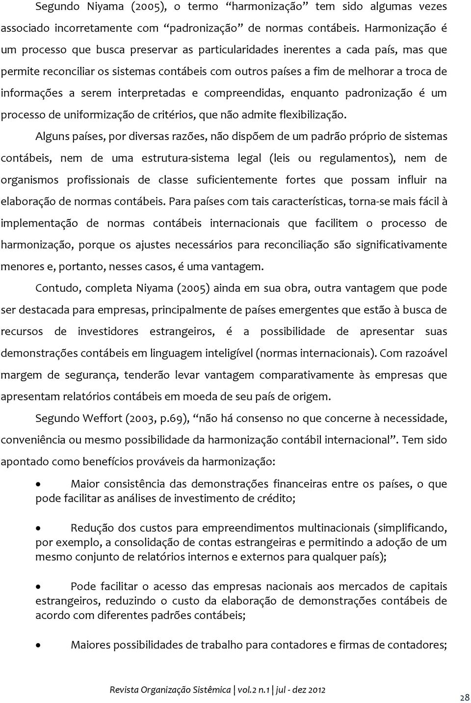 a serem interpretadas e compreendidas, enquanto padronização é um processo de uniformização de critérios, que não admite flexibilização.