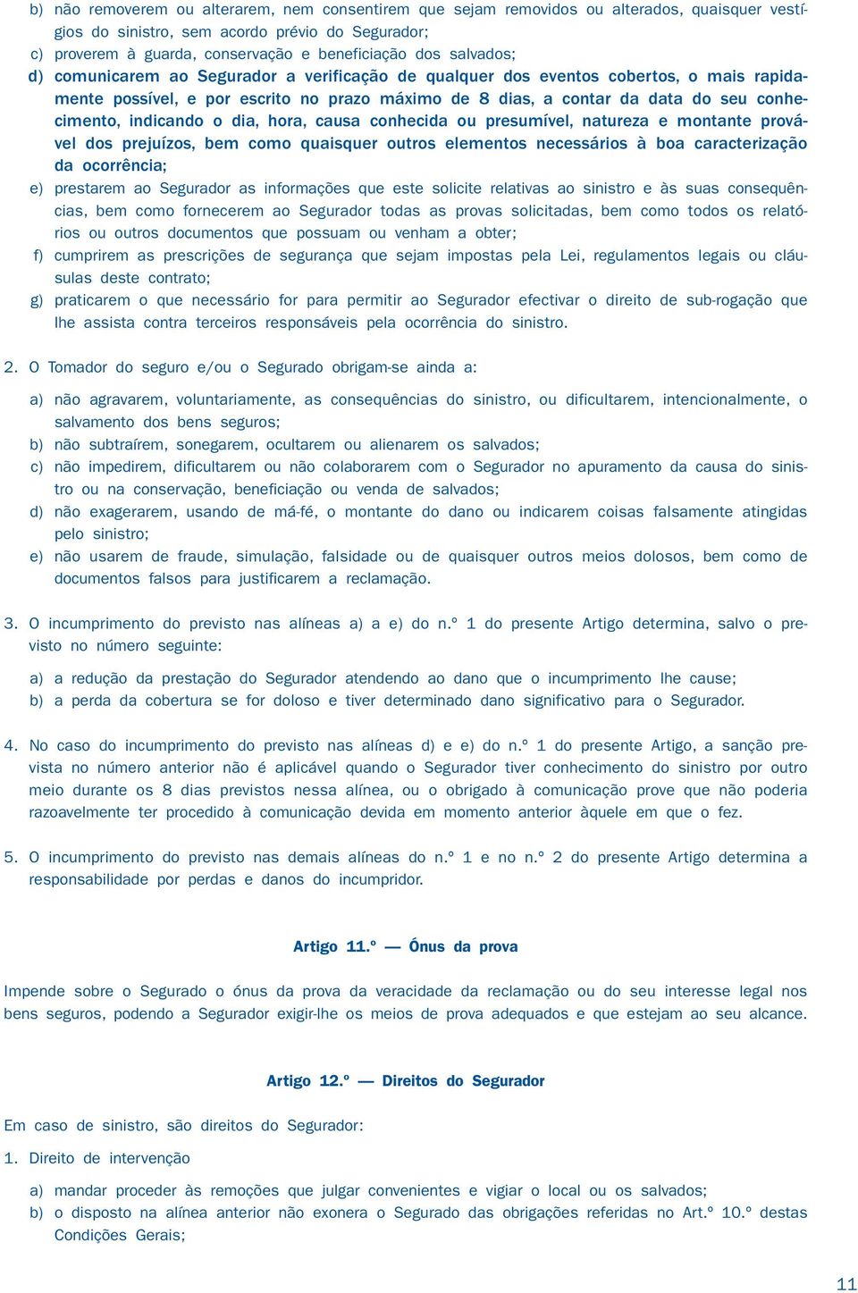 indicando o dia, hora, causa conhecida ou presumível, natureza e montante provável dos prejuízos, bem como quaisquer outros elementos necessários à boa caracterização da ocorrência; e) prestarem ao