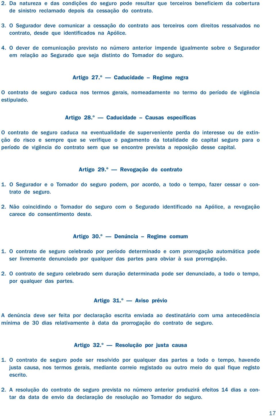 O dever de comunicação previsto no número anterior impende igualmente sobre o Segurador em relação ao Segurado que seja distinto do Tomador do seguro. Artigo 27.