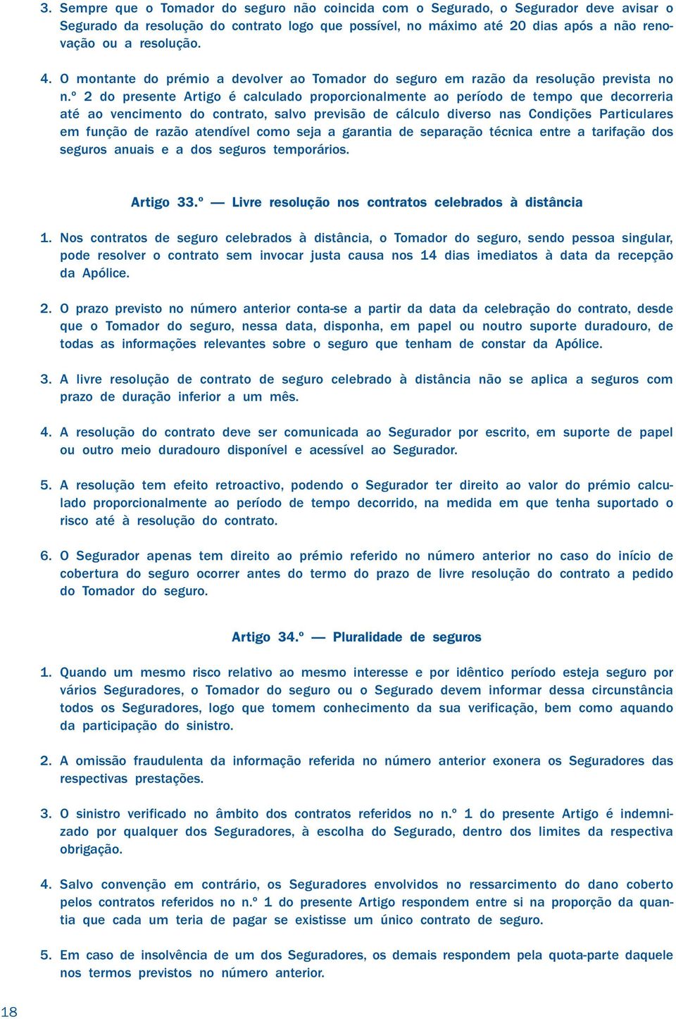 º 2 do presente Artigo é calculado proporcionalmente ao período de tempo que decorreria até ao vencimento do contrato, salvo previsão de cálculo diverso nas Condições Particulares em função de razão