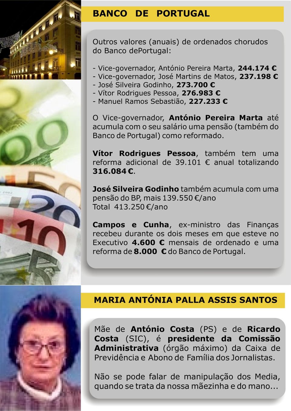 233 O Vice-governador, António Pereira Marta até acumula com o seu salário uma pensão (também do Banco de Portugal) como reformado. Vítor Rodrigues Pessoa, também tem uma reforma adicional de 39.