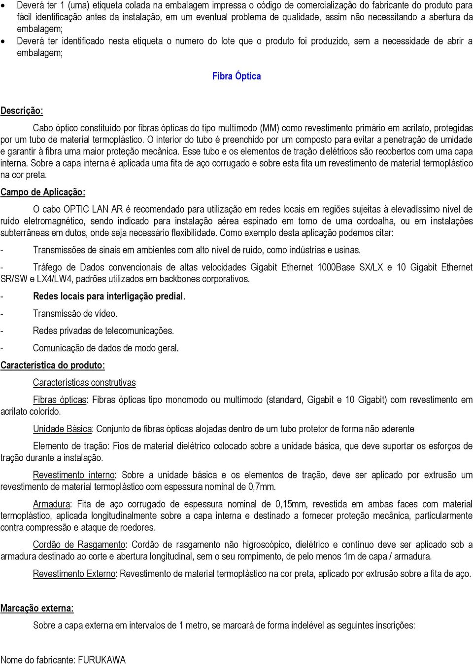 óptico constituído por fibras ópticas do tipo multímodo (MM) como revestimento primário em acrilato, protegidas por um tubo de material termoplástico.