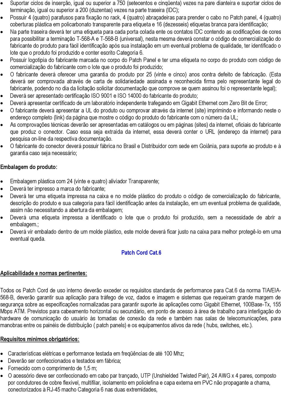 (dezesseis) etiquetas branca para identificação; Na parte traseira deverá ter uma etiqueta para cada porta colada ente os contatos IDC contendo as codificações de cores para possibilitar a terminação