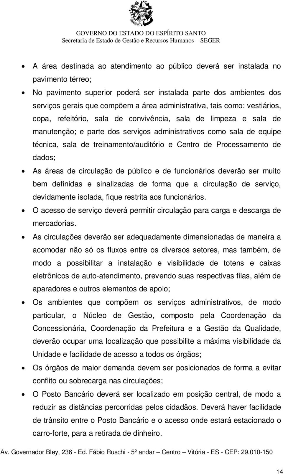 treinamento/auditório e Centro de Processamento de dados; As áreas de circulação de público e de funcionários deverão ser muito bem definidas e sinalizadas de forma que a circulação de serviço,