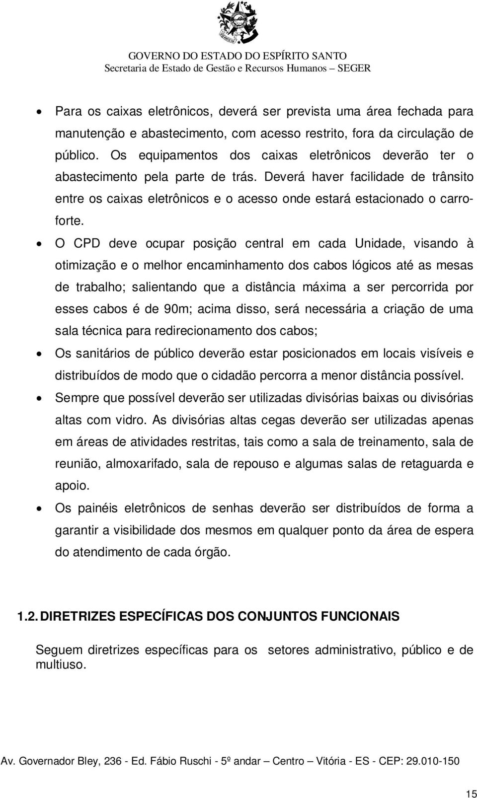 O CPD deve ocupar posição central em cada Unidade, visando à otimização e o melhor encaminhamento dos cabos lógicos até as mesas de trabalho; salientando que a distância máxima a ser percorrida por