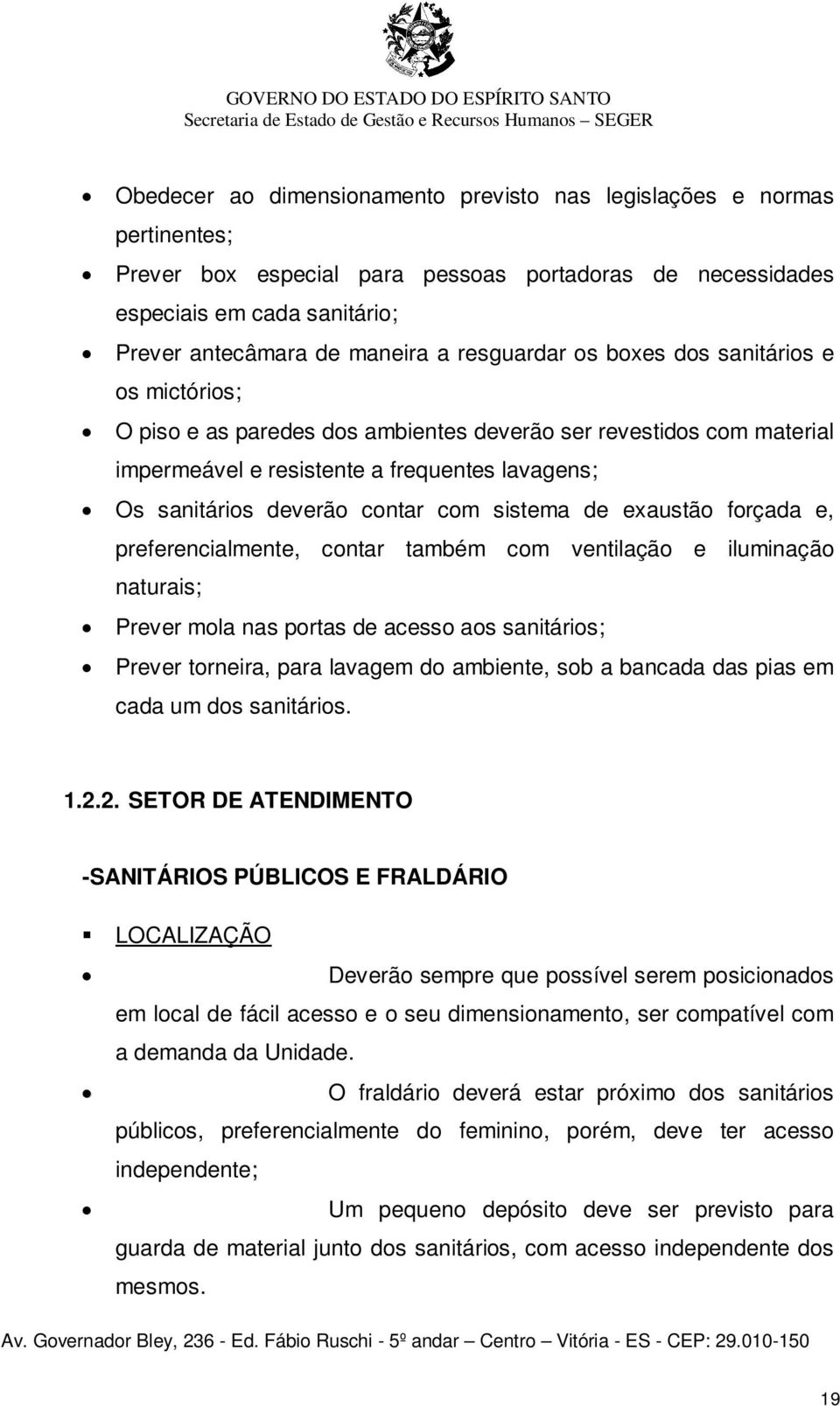 com sistema de exaustão forçada e, preferencialmente, contar também com ventilação e iluminação naturais; Prever mola nas portas de acesso aos sanitários; Prever torneira, para lavagem do ambiente,