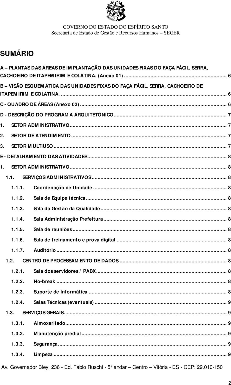 SETOR ADMINISTRATIVO... 7 2. SETOR DE ATENDIMENTO... 7 3. SETOR MULTIUSO... 7 E - DETALHAMENTO DAS ATIVIDADES... 8 1. SETOR ADMINISTRATIVO... 8 1.1. SERVIÇOS ADMINISTRATIVOS... 8 1.1.1. Coordenação de Unidade.