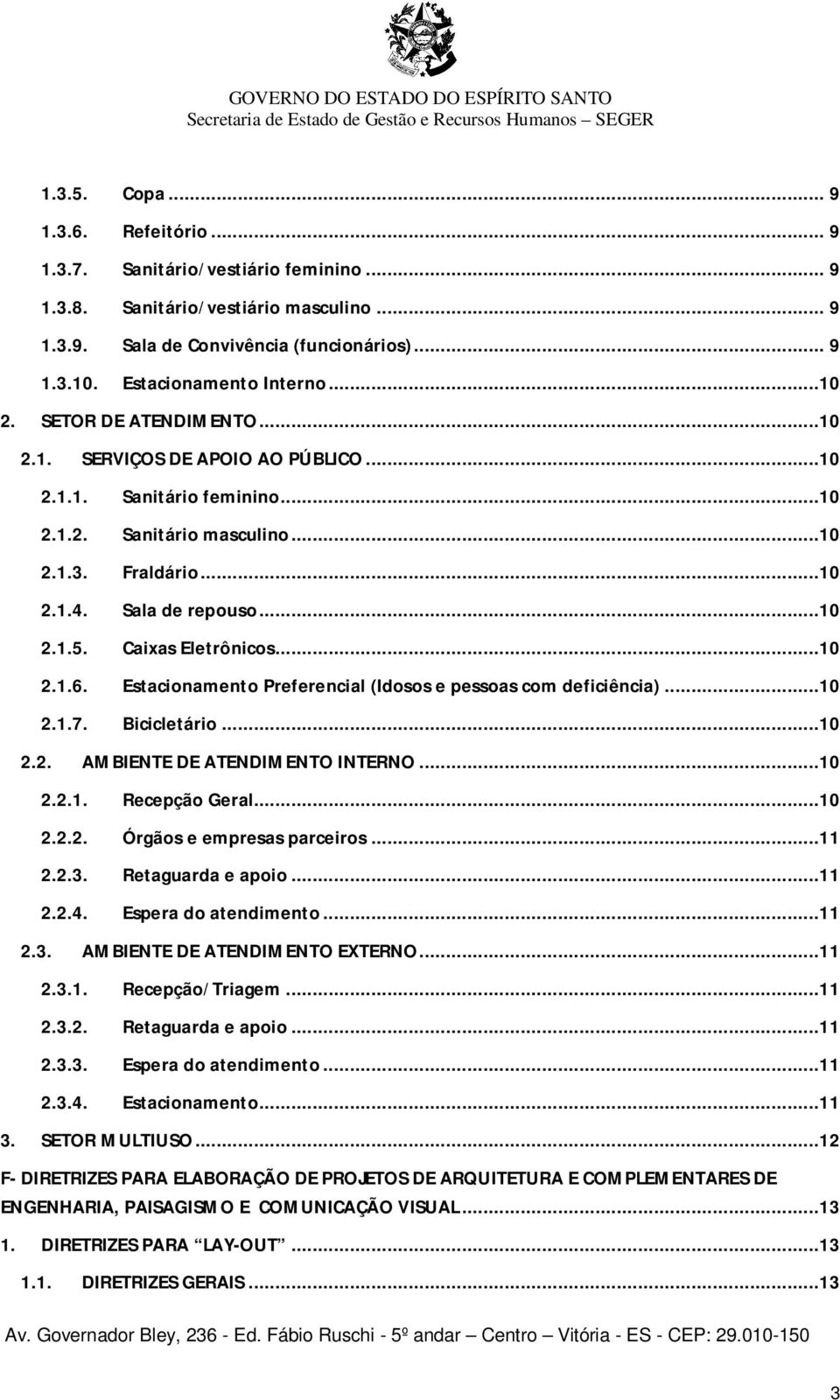 Sala de repouso...10 2.1.5. Caixas Eletrônicos...10 2.1.6. Estacionamento Preferencial (Idosos e pessoas com deficiência)...10 2.1.7. Bicicletário...10 2.2. AMBIENTE DE ATENDIMENTO INTERNO...10 2.2.1. Recepção Geral.