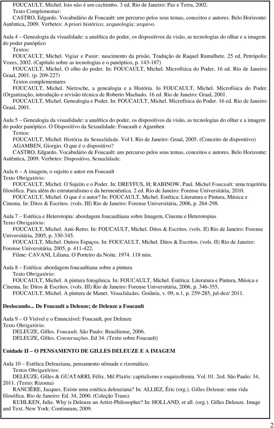 Tradução de Raquel Ramalhete. 25 ed. Petrópolis: Vozes, 2002. (Capítulo sobre as tecnologias e o panóptico, p. 143-187) FOUCAULT, Michel. O olho do poder. In: FOUCAULT, Michel. Microfísica do Poder.