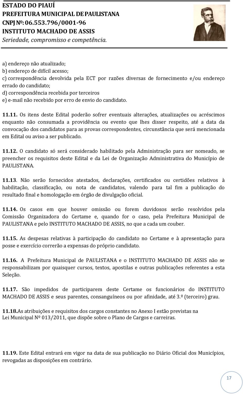 11. Os itens deste Edital poderão sofrer eventuais alterações, atualizações ou acréscimos enquanto não consumada a providência ou evento que lhes disser respeito, até a data da convocação dos