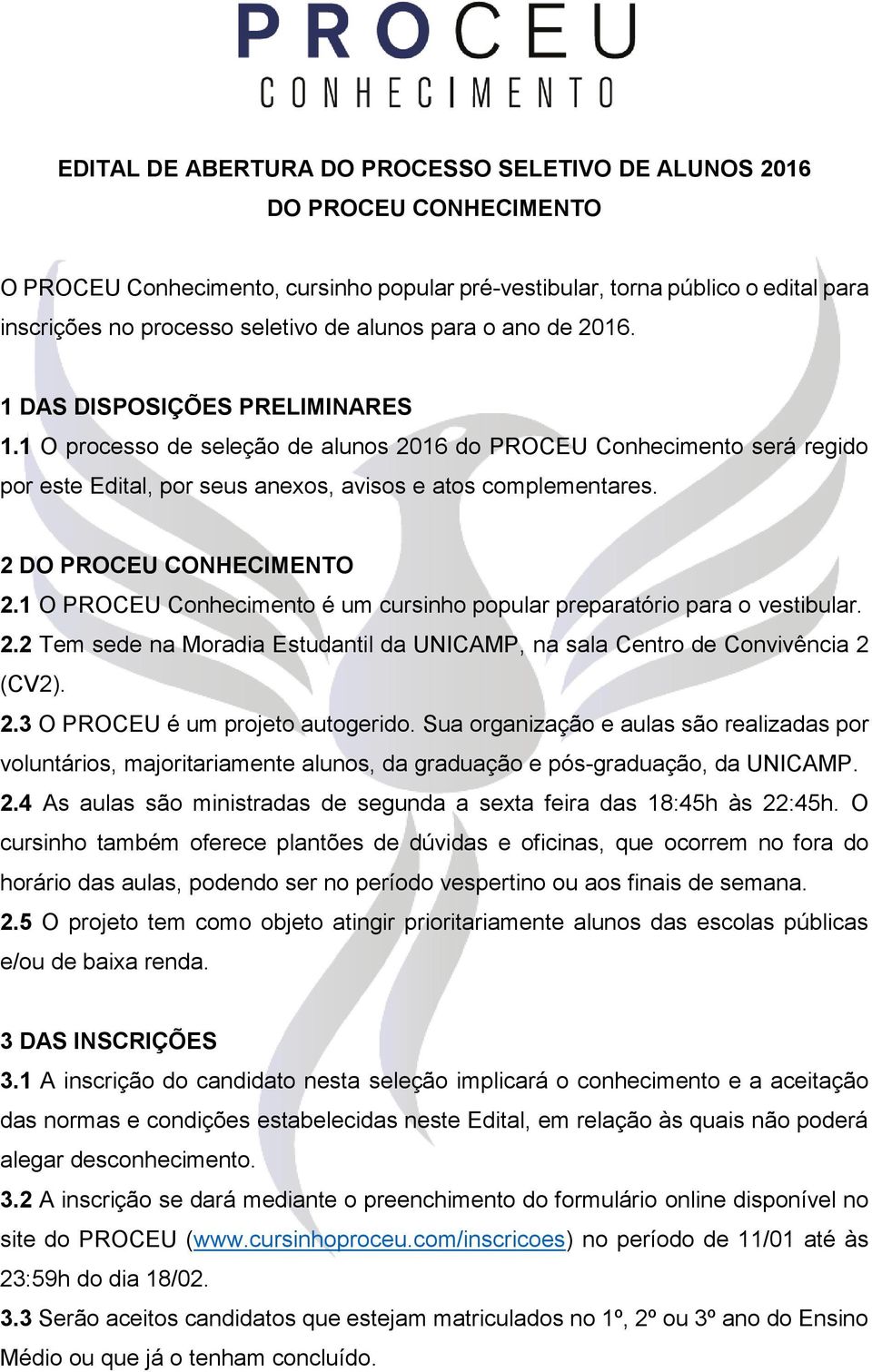 2 DO PROCEU CONHECIMENTO 2.1 O PROCEU Conhecimento é um cursinho popular preparatório para o vestibular. 2.2 Tem sede na Moradia Estudantil da UNICAMP, na sala Centro de Convivência 2 (CV2). 2.3 O PROCEU é um projeto autogerido.