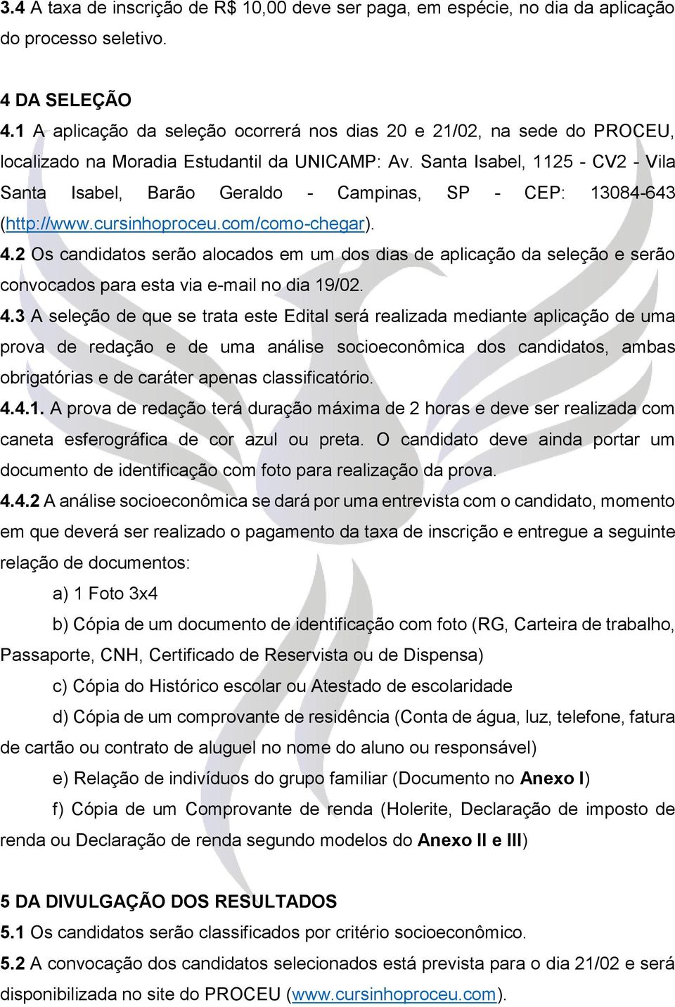 Santa Isabel, 1125 - CV2 - Vila Santa Isabel, Barão Geraldo - Campinas, SP - CEP: 13084-643 (http://www.cursinhoproceu.com/como-chegar). 4.