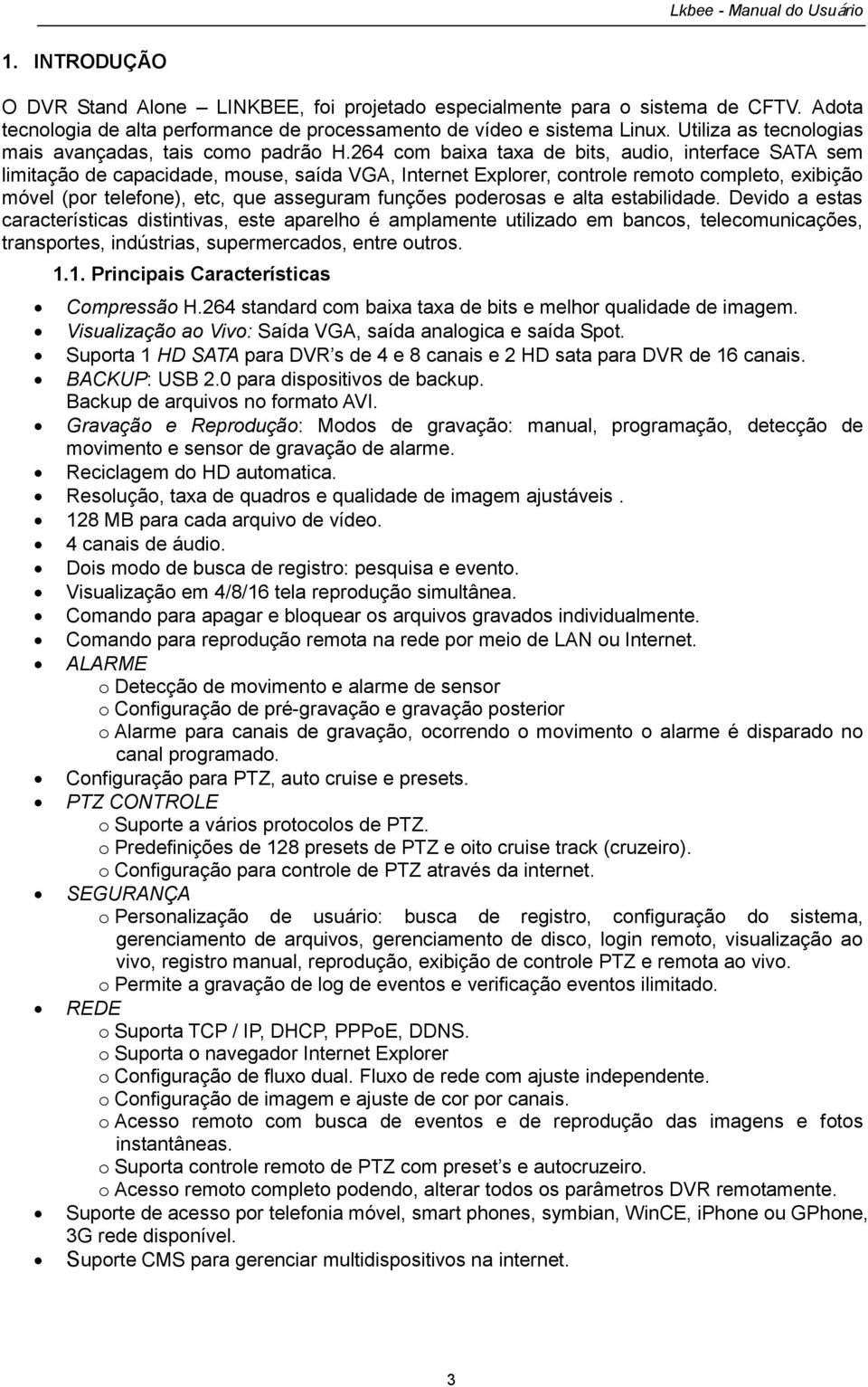 264 cm baixa taxa de bits, audi, interface SATA sem limitaçã de capacidade, muse, saída VGA, Internet Explrer, cntrle remt cmplet, exibiçã móvel (pr telefne), etc, que asseguram funções pdersas e