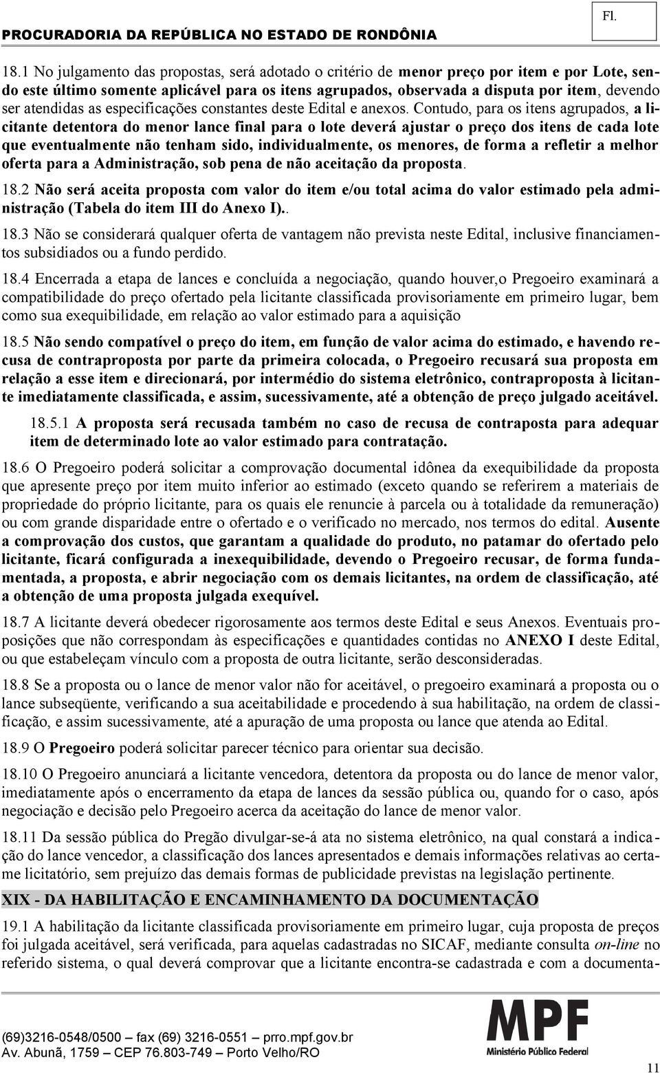 Contudo, para os itens agrupados, a licitante detentora do menor lance final para o lote deverá ajustar o preço dos itens de cada lote que eventualmente não tenham sido, individualmente, os menores,