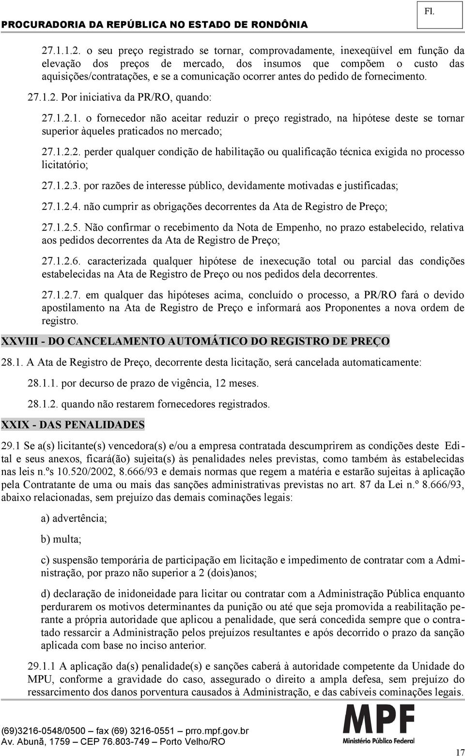 1.2.2. perder qualquer condição de habilitação ou qualificação técnica exigida no processo licitatório; 27.1.2.3. por razões de interesse público, devidamente motivadas e justificadas; 27.1.2.4.