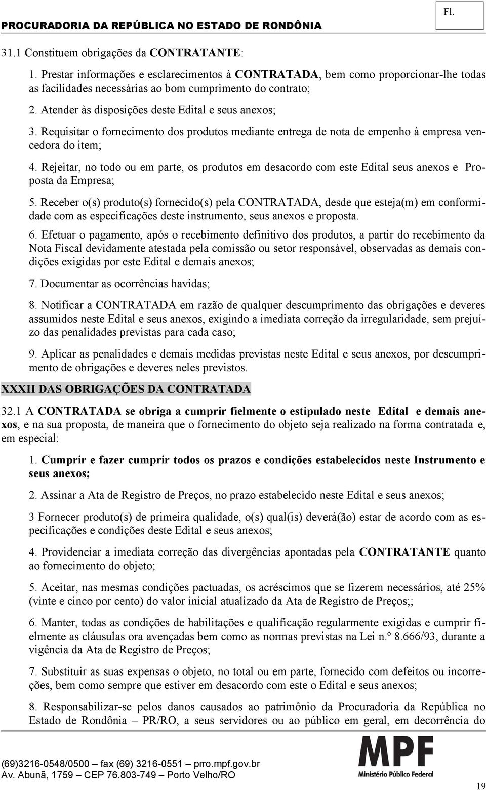 Rejeitar, no todo ou em parte, os produtos em desacordo com este Edital seus anexos e Proposta da Empresa; 5.