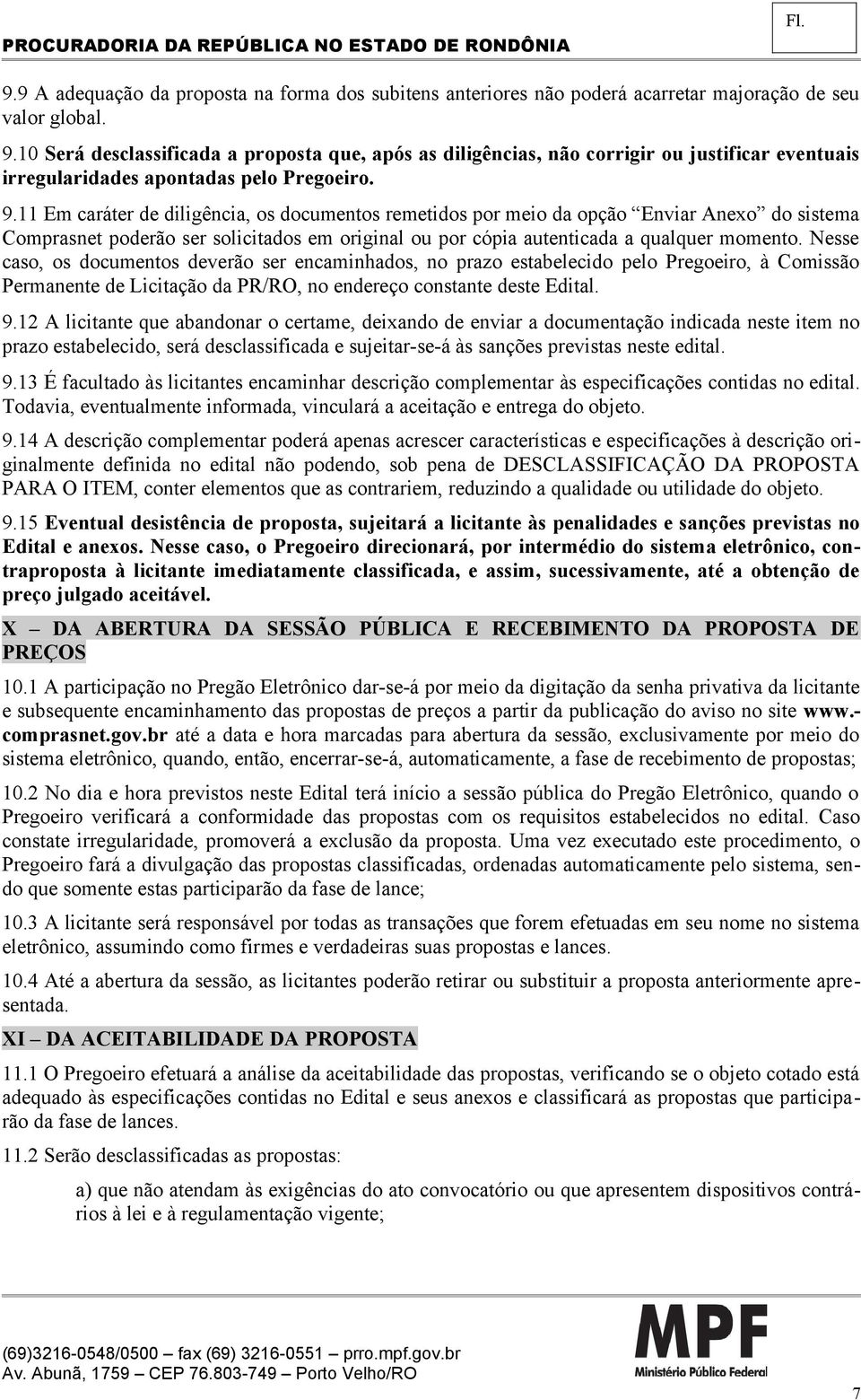 11 Em caráter de diligência, os documentos remetidos por meio da opção Enviar Anexo do sistema Comprasnet poderão ser solicitados em original ou por cópia autenticada a qualquer momento.