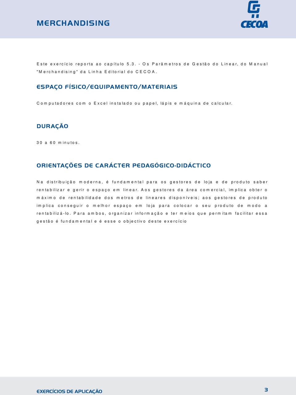 ORIENTAÇÕES DE CARÁCTER PEDAGÓGICO-DIDÁCTICO Na distribuição moderna, é fundamental para os gestores de loja e de produto saber rentabilizar e gerir o espaço em linear.